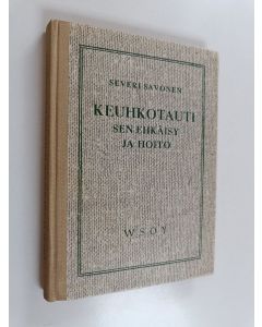 Kirjailijan Severi Savonen käytetty kirja Keuhkotauti, sen ehkäisy ja hoito