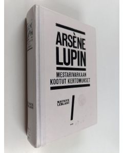 Kirjailijan Maurice Leblanc käytetty kirja Arsene Lupin : mestarivarkaan kootut kertomukset 1. teos