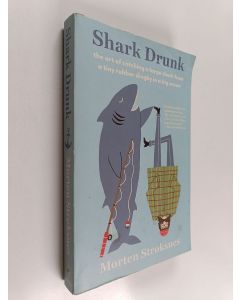 Kirjailijan Morten Andreas Strøksnes käytetty kirja Shark drunk : the art of catching a large shark from a tiny rubber dinghy in a big ocean
