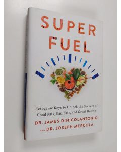 Kirjailijan Joseph Mercola & James DiNicolantonio käytetty kirja Super Fuel : Ketogenic Keys to Unlock the Secrets of Good Fats, Bad Fats, and Great Health