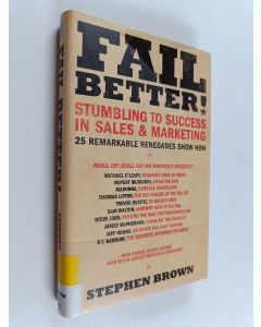Kirjailijan Stephen Brown käytetty kirja Fail better! : stumbling to success in sales & marketing : 25 remarkable renegades show how