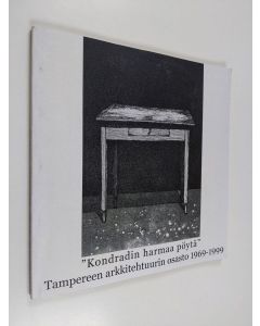 käytetty kirja "Kondradin harmaa pöytä" : Tampereen arkkitehtuurin osasto 1969-1999