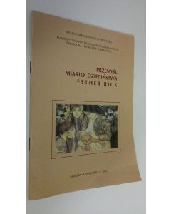 käytetty teos Przemysl Miasto dziecinstwa Esther Bick : Katalog wystawy 1-30 wrzesnia 2002 r.