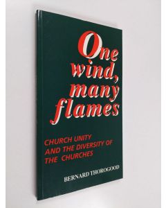 Kirjailijan Bernard Thorogood käytetty kirja One wind, many flames : Church unity and the diversity of the Churches