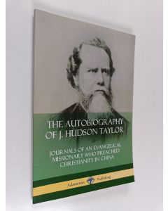 Kirjailijan J Hudson Taylor käytetty kirja The Autobiography of J. Hudson Taylor - Journals of an Evangelical Missionary Who Preached Christianity in China