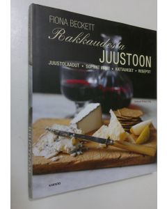 Kirjailijan Fiona Beckett käytetty kirja Rakkaudesta juustoon : juustolaadut, sopivat viinit, kattaukset, reseptit