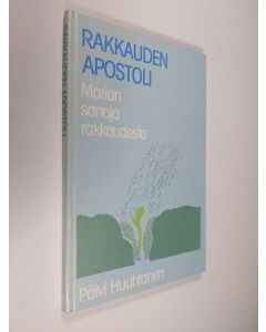 Kirjailijan Päivi Huuhtanen käytetty kirja Rakkauden apostoli : Marian sanoja rakkaudesta