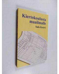 Kirjailijan Sulo Kreivi käytetty kirja Kiertokoulusta maailmalle : muisteluksia koulun käynnistä 1940-luvulta alkaen sekä sen jälkeen työelämään asettumisesta