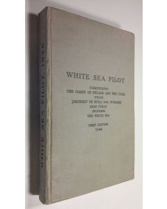 käytetty kirja White Sea Pilot : Comprising the coasts of Finland and The U.S.S.R. From Jakobselv  to Byeli Nos, Yugorski Shar Strait including The White Sea & Supplement No. 5-1956 (72A) relating to the White Sea Pilot first edition & Summary of