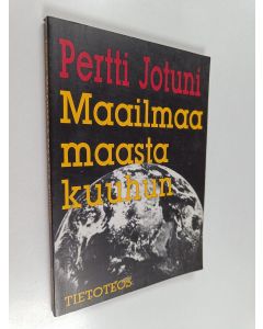 Kirjailijan Pertti Jotuni käytetty kirja Maailmaa maasta kuuhun : lehtimiehen muistiinpanoja