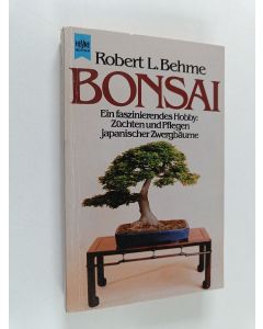 Kirjailijan Robert L. Behme käytetty kirja Bonsai : Ein faszinierendes Hobby ; Züchten und Pflegen japanischer Zwergbäume