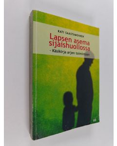 Kirjailijan Kati Saastamoinen käytetty kirja Lapsen asema sijaishuollossa : käsikirja arjen toimintaan