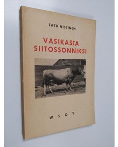 Kirjailijan Tatu Nissinen käytetty kirja Vasikasta siitossonniksi : ohjeita sonnin kasvatuksessa, ruokinnassa ja hoidossa