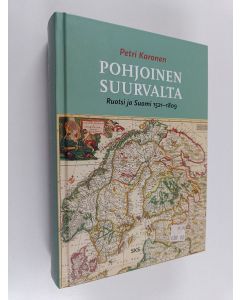 Kirjailijan Petri Karonen käytetty kirja Pohjoinen suurvalta : Ruotsi ja Suomi 1521-1809