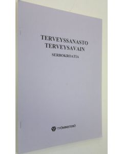 Kirjailijan maahanmuutto-osasto Työministeriö käytetty teos Terveyssanasto, terveysavain : sanastoa terveydenhoitohenkilöstölle ja terveydenhoito-ohjeita maahanmuuttajille Serbokroatia