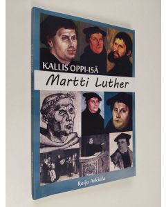 Kirjailijan Reijo Arkkila käytetty kirja Kallis oppi-isä Martti Luther (signeerattu)