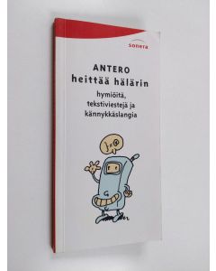 käytetty kirja Antero heittää hälärin : hymiöitä, tekstiviestejä ja kännykkäslangia