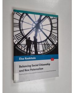 Kirjailijan Elsa Keskitalo käytetty kirja Balancing social citizenship and new paternalism : Finnish activation policy and street-level practice in a comparative perspective