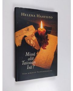Kirjailijan Helena Haavisto käytetty kirja Missä olit, Taivaan Isä : isän kirjeitä Taipaleenjoelta