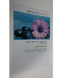 Kirjailijan Frederic P. Miller käytetty kirja antioxidant : Oxidative stress, pro-oxidant, pathology, free-radical theory, micronutrient, list of antioxidants in food, polyphenol antioxidant