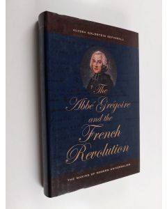 Kirjailijan Alyssa Goldstein Sepinwall käytetty kirja The Abbé Grégoire and the French Revolution : the making of modern universalism