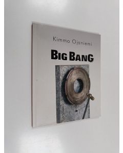 Kirjailijan Kimmo Ojaniemi käytetty kirja Big Bang : mekaanisia veistoksia ja seinätauluja vuosilta 1987 - 2006 = Big Bang : mekaniska skulpturer och tavlor 1987 - 2006