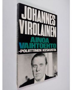 Kirjailijan Johannes Virolainen käytetty kirja Ainoa vaihtoehto - poliittinen keskusta (Johannes Virolaisen signeerattu kirje)