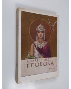Kirjailijan Charles Diehl käytetty kirja Teodora : tanssijatar ja keisarinna