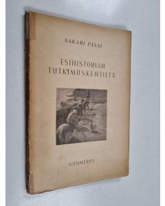 Kirjailijan Sakari Pälsi käytetty kirja Esihistorian tutkimuskentiltä : kaivauksia ja tuloksia