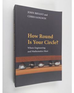 Kirjailijan John Bryant käytetty kirja How round is your circle? : where engineering and mathematics meet (ERINOMAINEN)