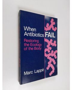 Kirjailijan Marc Lappé käytetty kirja When Antibiotics Fail - Restoring the Ecology of the Body