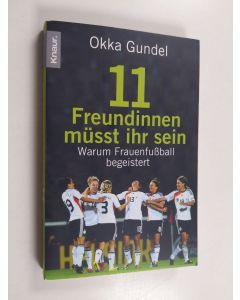 Kirjailijan Okka Gundel käytetty kirja 11 Freundinnen müsst ihr sein - warum Frauenfußball begeistert