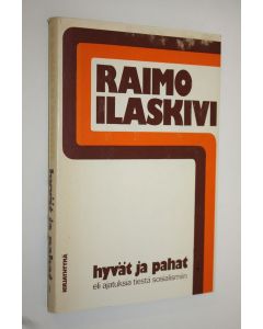Kirjailijan Raimo Ilaskivi käytetty kirja Hyvät ja pahat eli Ajatuksia tiestä sosialismiin