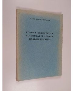 Kirjailijan Elina Haavio-Mannila käytetty kirja Kotona sairastavien hoidontarve Suomen maalaiskunnissa : Suomen terveyssisaryhdistyksen ja lääkintöhallituksen kansanterveysosaston toimesta suoritettu tutkimus