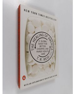 Kirjailijan T. R. Reid käytetty kirja The Healing of America : A Global Quest for Better, Cheaper, and Fairer Health Care