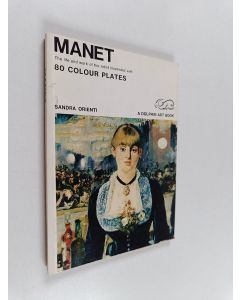 Kirjailijan Sandra Orienti käytetty kirja Manet : the life and work of the artist illustrated with 80 colour plates