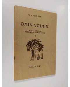 Kirjailijan K. Merikoski käytetty teos Omin voimin : kansakoulun kirjoitus- ja kielioppi 2