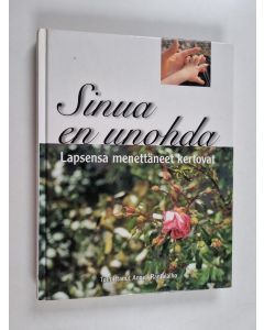 käytetty kirja Sinua en unohda : lapsensa menettäneet kertovat