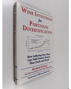Kirjailijan Mahesh Kumar käytetty kirja Wine Investment for Portfolio Diversification - How Collecting Fine Wines Can Yield Greater Returns Than Stocks and Bonds