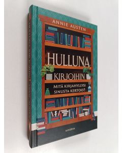 Kirjailijan Annie Austen käytetty kirja Hulluna kirjoihin - Mitä kirjahyllysi sinusta kertoo?