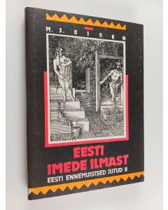 Kirjailijan Matthias Johann Eisen käytetty kirja Eesti imede ilmast : Eesti ennemuistsed jutud 2 - Eesti ennemuistsed jutud