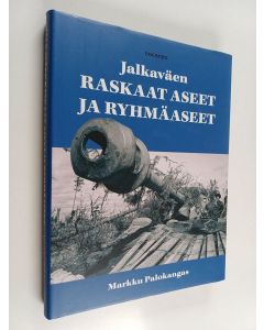 Kirjailijan Markku Palokangas käytetty kirja Itsenäisen Suomen jalkaväen raskaat aseet ja ryhmäaseet - Jalkaväen raskaat aseet ja ryhmäaseet