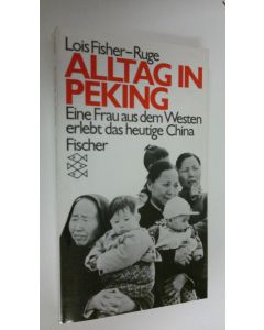 Kirjailijan Lois Fisher-Ruge käytetty kirja Alltag in Peking : eine Frau aus dem Westen erlebt das heutige China