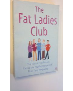 Kirjailijan Hillary Gardener käytetty kirja The fat ladies' club : the tale of five friends facing the fearful prospect of first time pregnancy