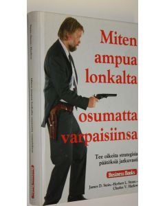 Kirjailijan James D. Stein käytetty kirja Miten ampua lonkalta osumatta varpaisiinsa : tee oikeita strategisia päätöksiä jatkuvasti
