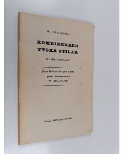Kirjailijan Hugo Larsson käytetty teos Kombinerade tyska stilar. II:2 för gymnasiet, jämte kombinerade prov i tyska givna i studentexamen Vt 1943 - Vt 1958