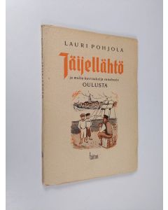 Kirjailijan Lauri Pohjola käytetty kirja Jäijellähtö ja muita kuvvauksija vanahasta Oulusta