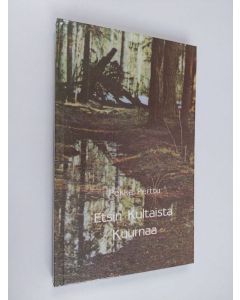 Kirjailijan Pekka Perttu käytetty kirja Etsin kultaista kuurnaa : kertomuksia Karjalan luonnosta