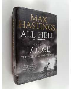 Kirjailijan Max Hastings käytetty kirja All hell let loose : the world at war 1939-45