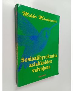 Kirjailijan Mikko Mäntysaari käytetty kirja Sosiaalibyrokratia asiakkaiden valvojana - byrokratiatyö, sosiaalinen kontrolli ja tarpeitten sääntely sosiaalitoimistoissa